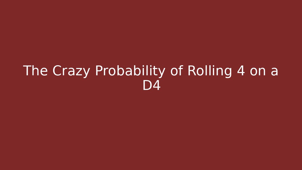 The Crazy Probability of Rolling 4 on a D4
