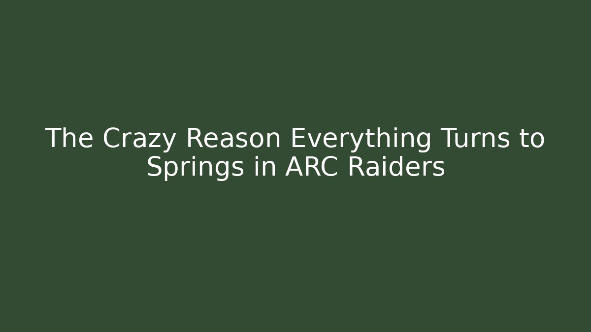 The Crazy Reason Everything Turns to Springs in ARC Raiders