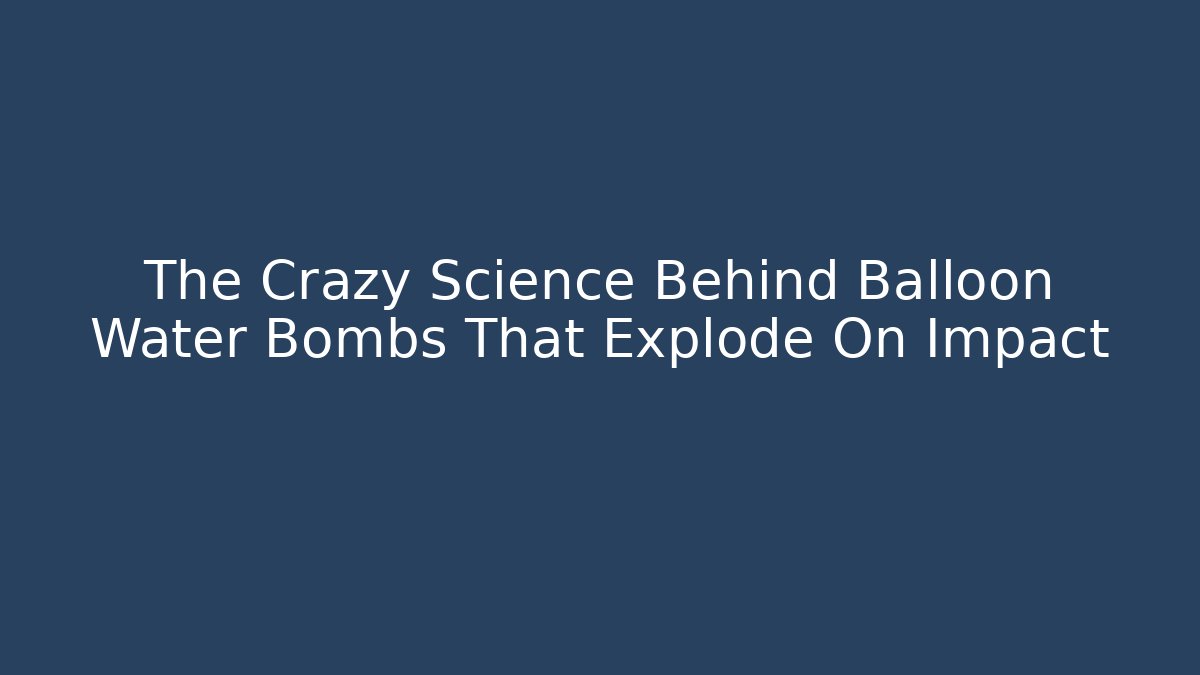 The Crazy Science Behind Balloon Water Bombs That Explode On Impact - Critter Realm