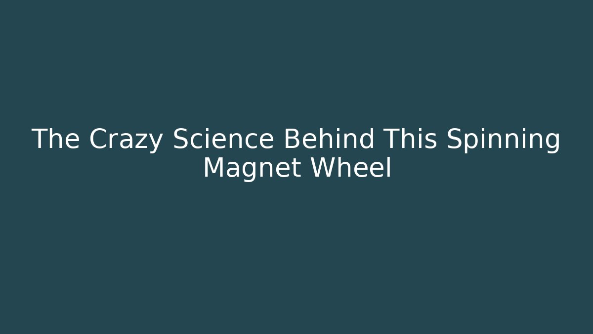 The Crazy Science Behind This Spinning Magnet Wheel