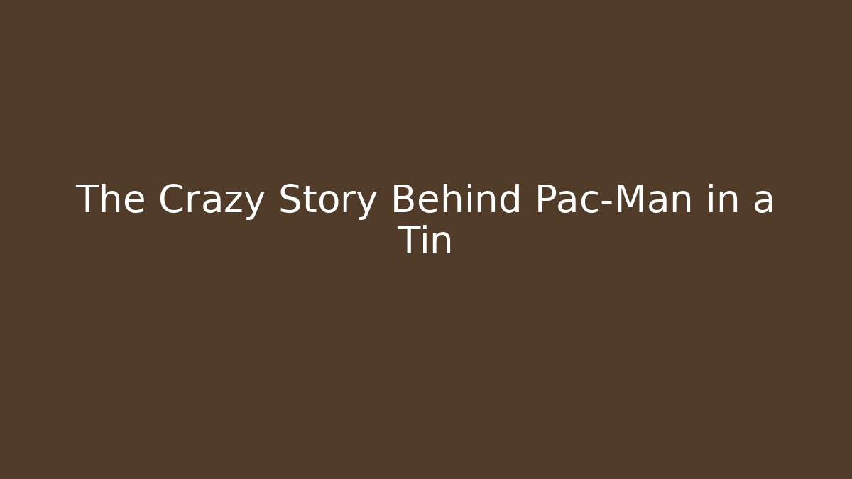 The Crazy Story Behind Pac-Man in a Tin