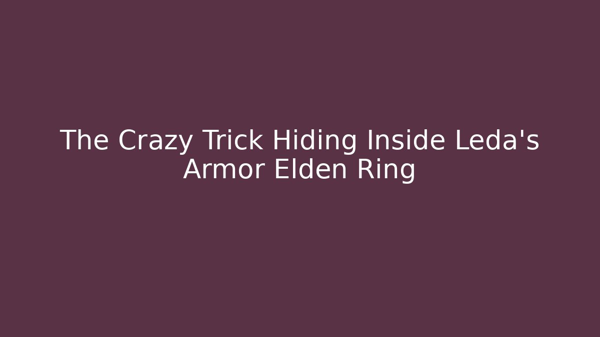 The Crazy Trick Hiding Inside Leda's Armor Elden Ring