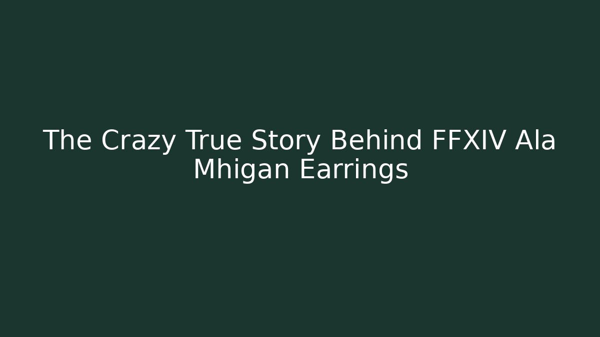 The Crazy True Story Behind FFXIV Ala Mhigan Earrings