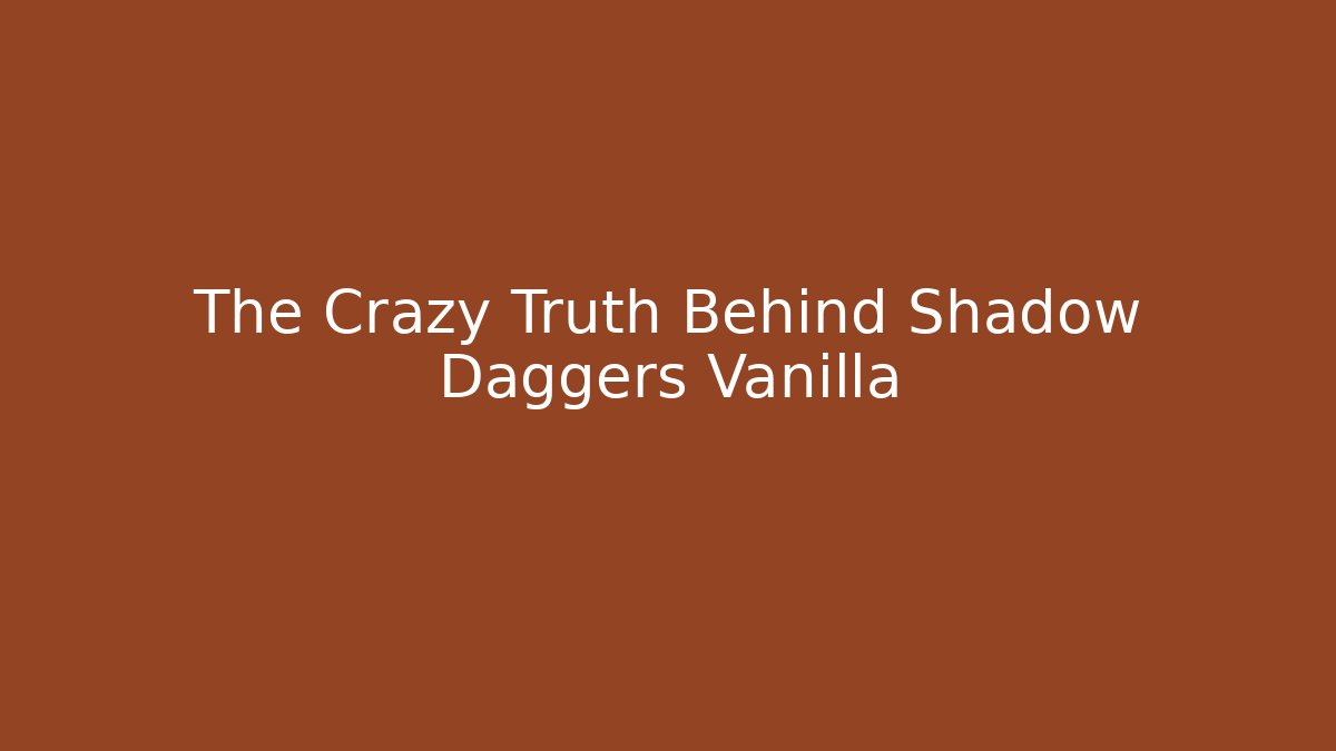 The Crazy Truth Behind Shadow Daggers Vanilla