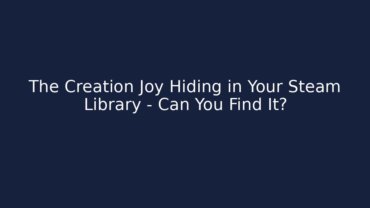 The Creation Joy Hiding in Your Steam Library - Can You Find It?