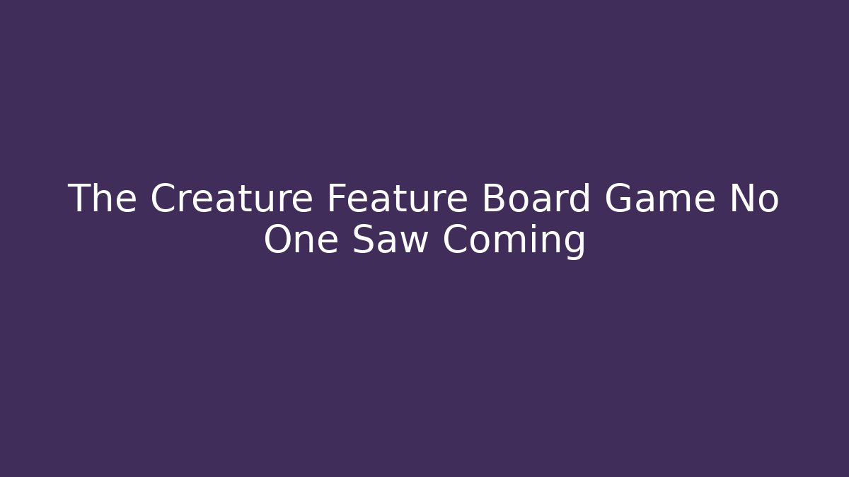 The Creature Feature Board Game No One Saw Coming