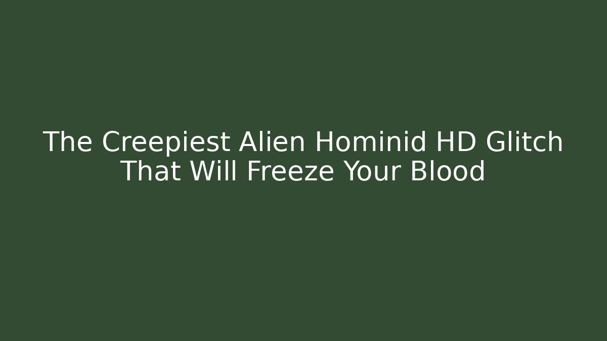 The Creepiest Alien Hominid HD Glitch That Will Freeze Your Blood