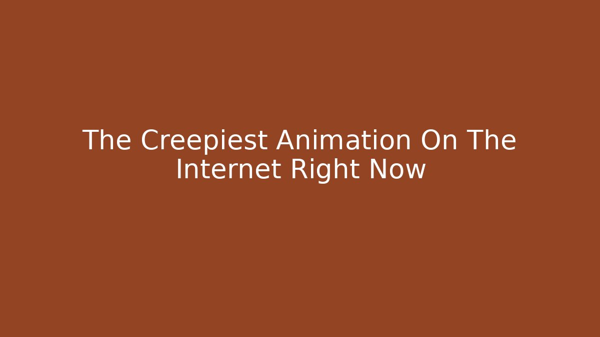 The Creepiest Animation On The Internet Right Now