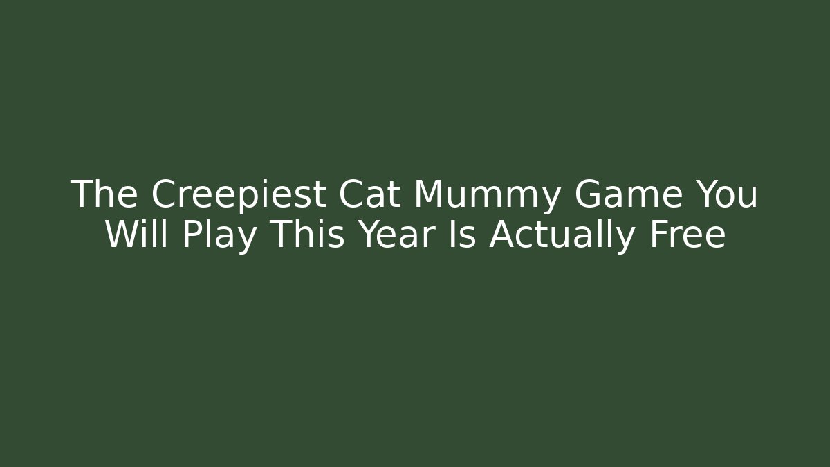 The Creepiest Cat Mummy Game You Will Play This Year Is Actually Free