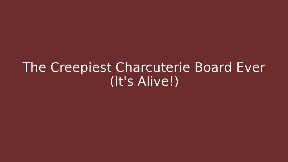 The Creepiest Charcuterie Board Ever (It's Alive!)