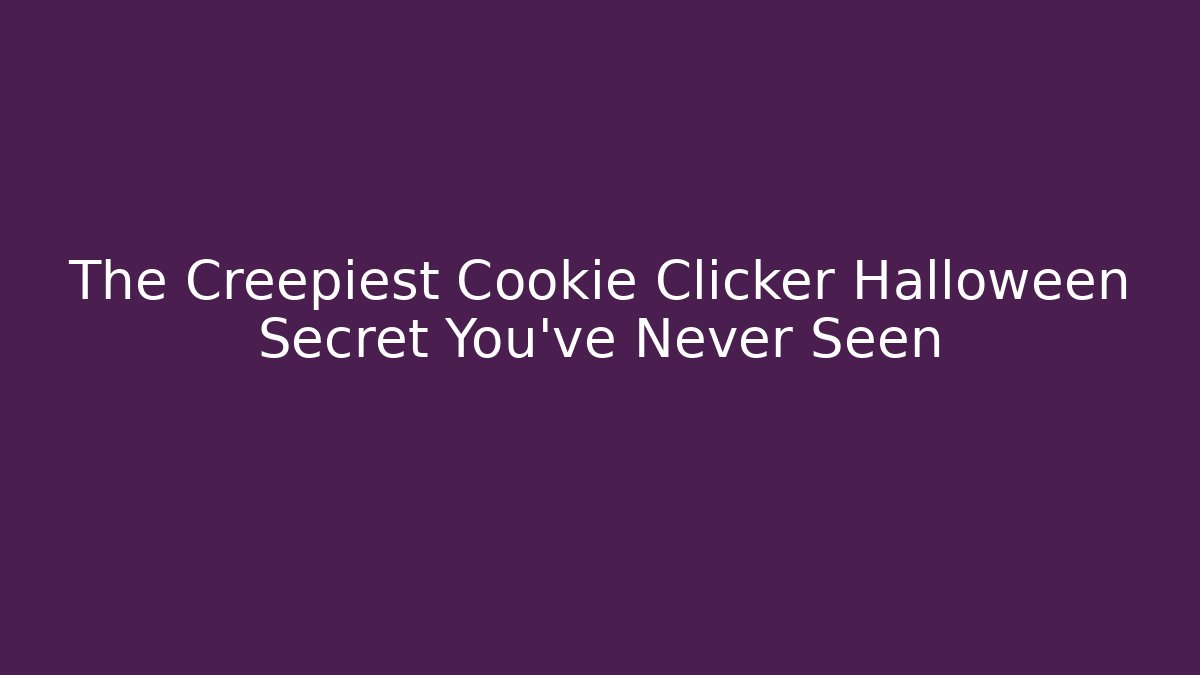 The Creepiest Cookie Clicker Halloween Secret You’ve Never Seen