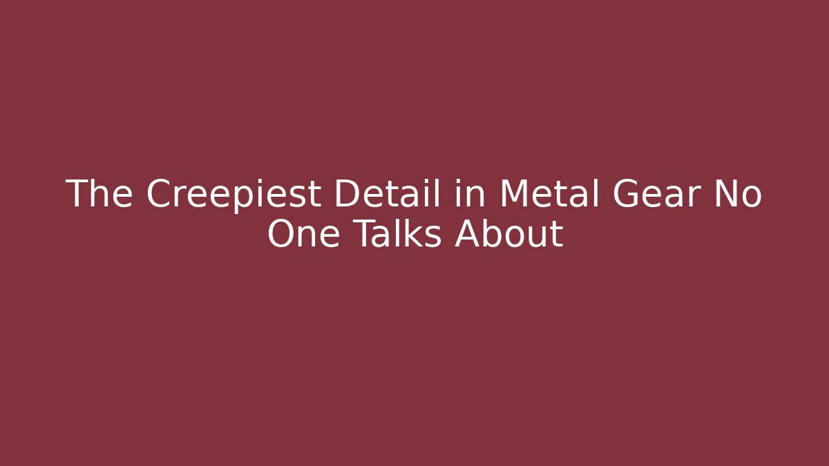The Creepiest Detail in Metal Gear No One Talks About