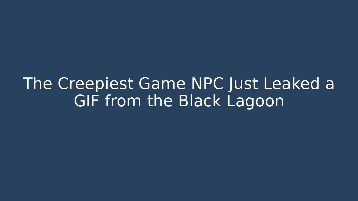 The Creepiest Game NPC Just Leaked a GIF from the Black Lagoon
