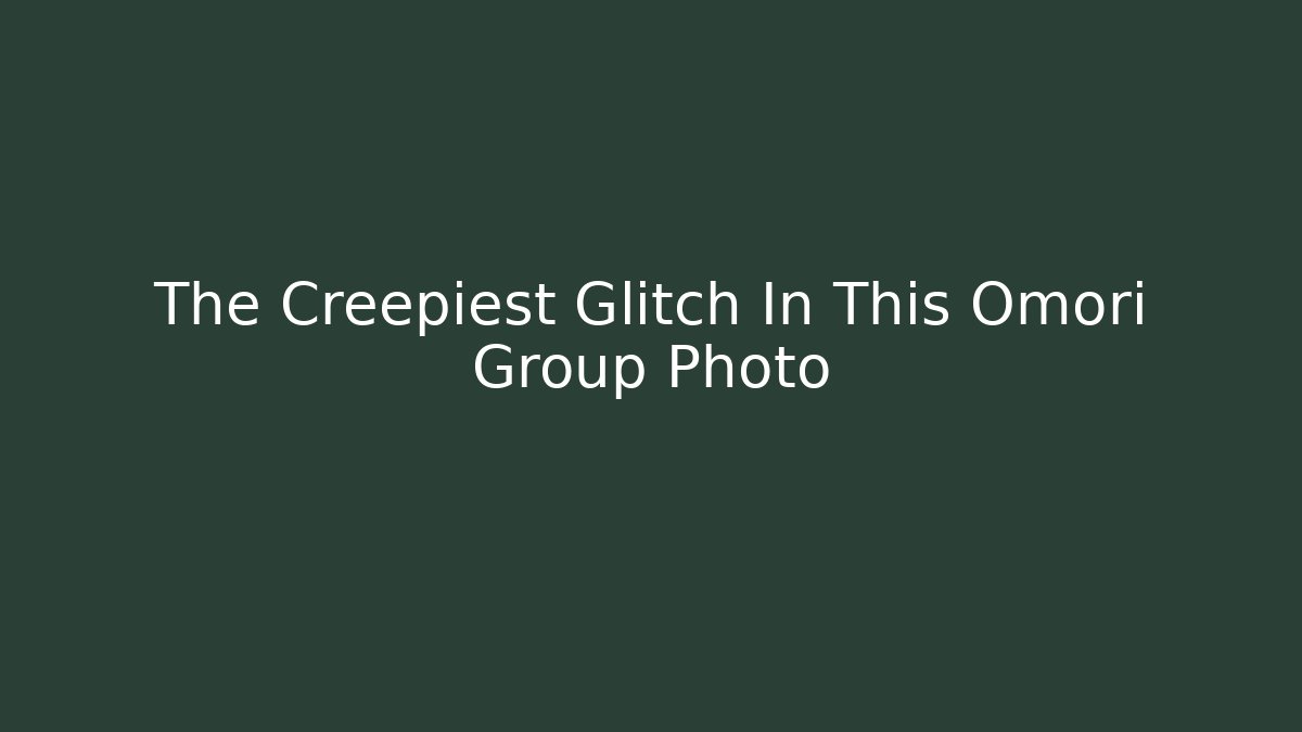 The Creepiest Glitch In This Omori Group Photo