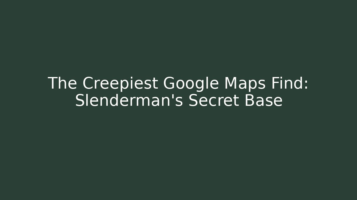 The Creepiest Google Maps Find: Slenderman's Secret Base