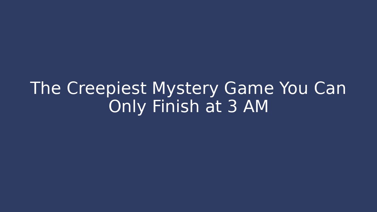 The Creepiest Mystery Game You Can Only Finish at 3 AM