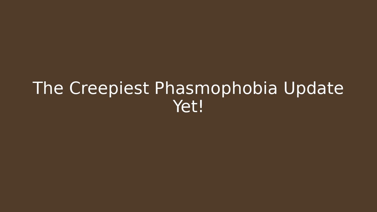 The Creepiest Phasmophobia Update Yet! - Critter Realm