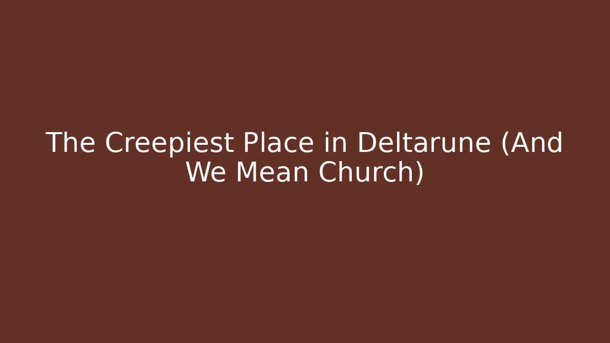 The Creepiest Place in Deltarune (And We Mean Church)
