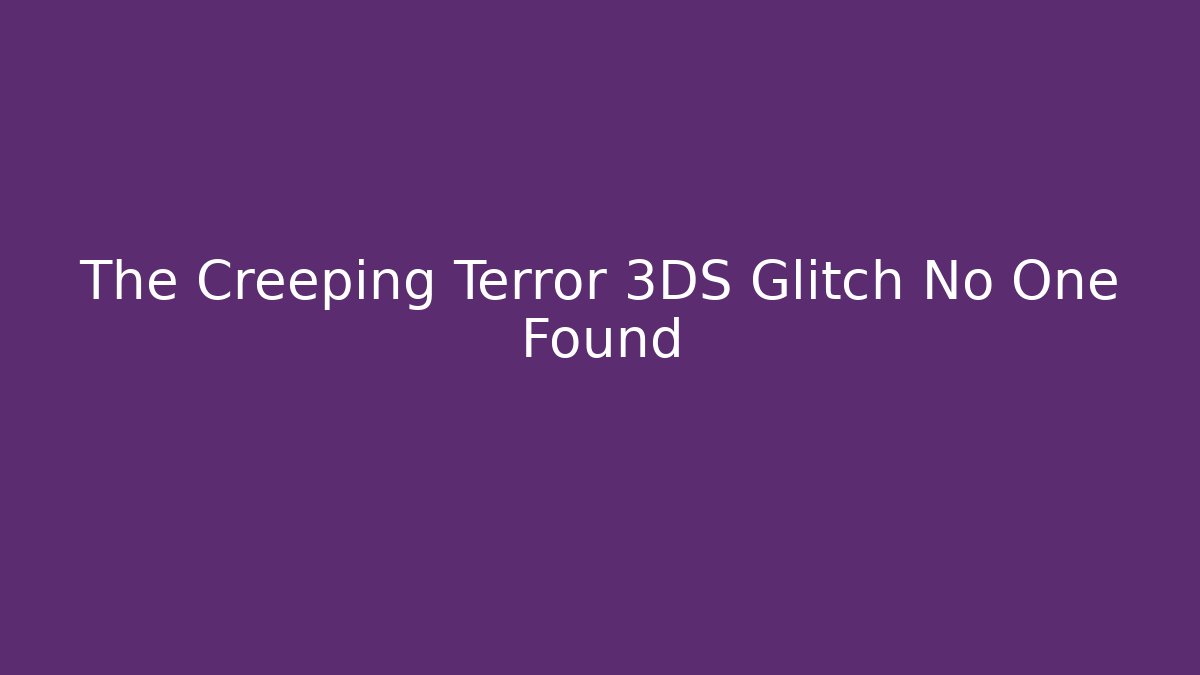 The Creeping Terror 3DS Glitch No One Found - Critter Realm