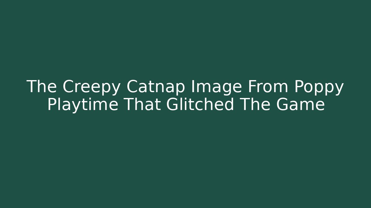 The Creepy Catnap Image From Poppy Playtime That Glitched The Game - Critter Realm