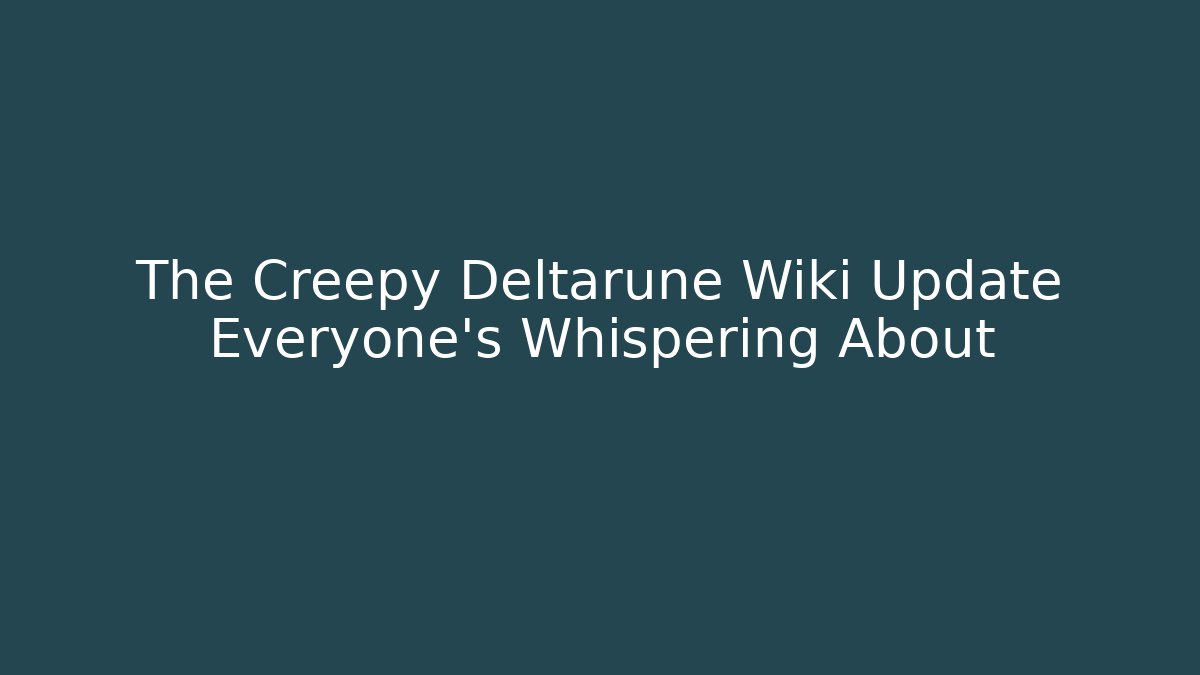 The Creepy Deltarune Wiki Update Everyone's Whispering About