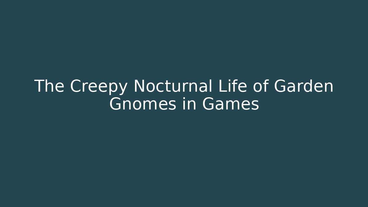 The Creepy Nocturnal Life of Garden Gnomes in Games