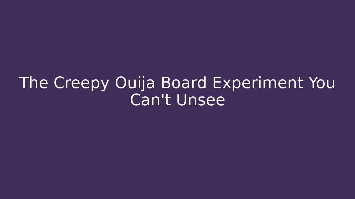 The Creepy Ouija Board Experiment You Can't Unsee
