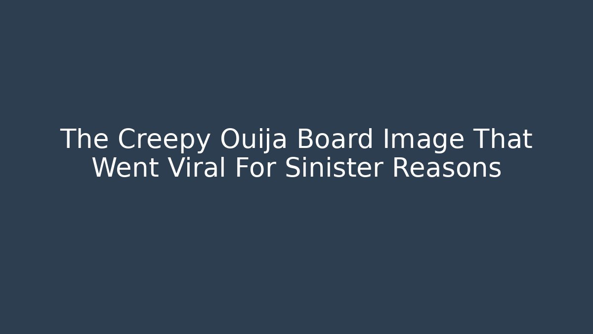 The Creepy Ouija Board Image That Went Viral For Sinister Reasons