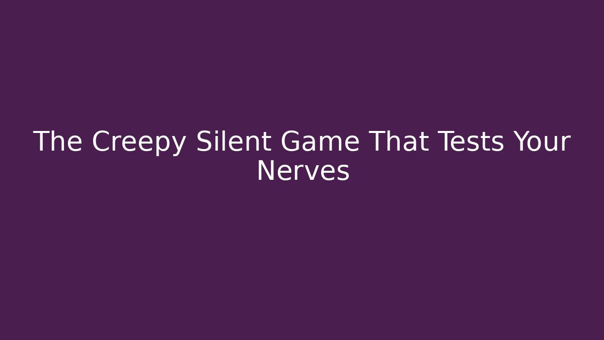 The Creepy Silent Game That Tests Your Nerves