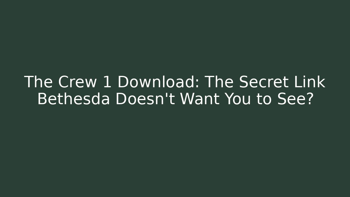 The Crew 1 Download: The Secret Link Bethesda Doesn’t Want You to See?