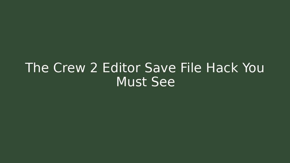 The Crew 2 Editor Save File Hack You Must See