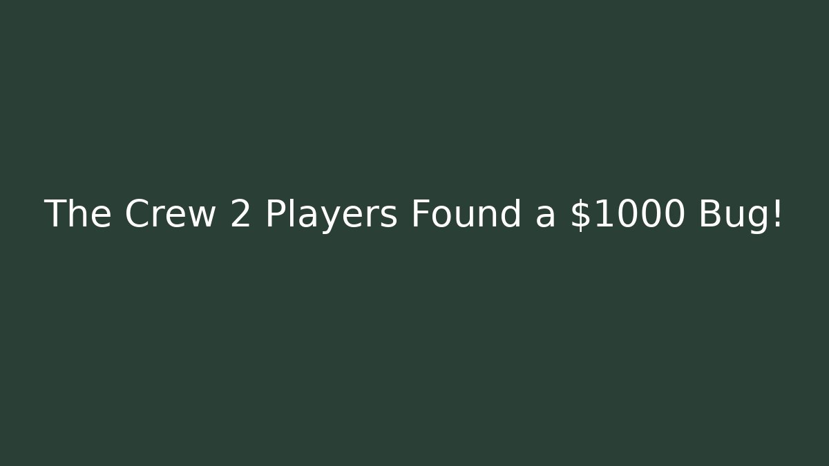 The Crew 2 Players Found a $1000 Bug!
