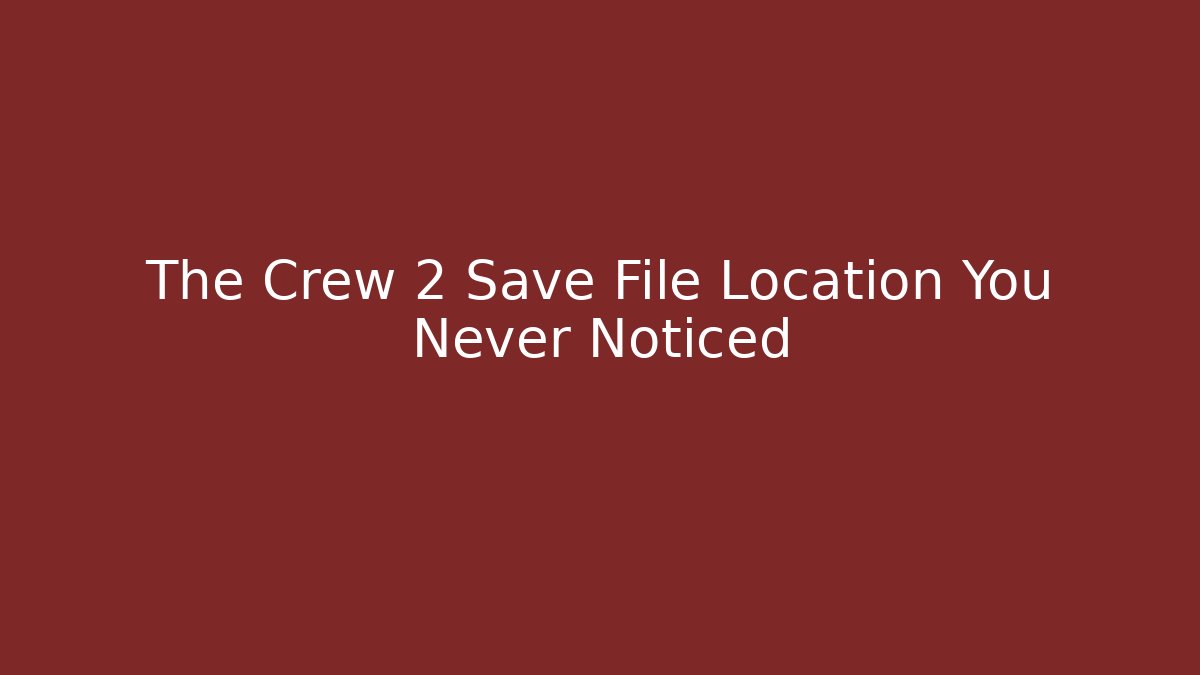 The Crew 2 Save File Location You Never Noticed