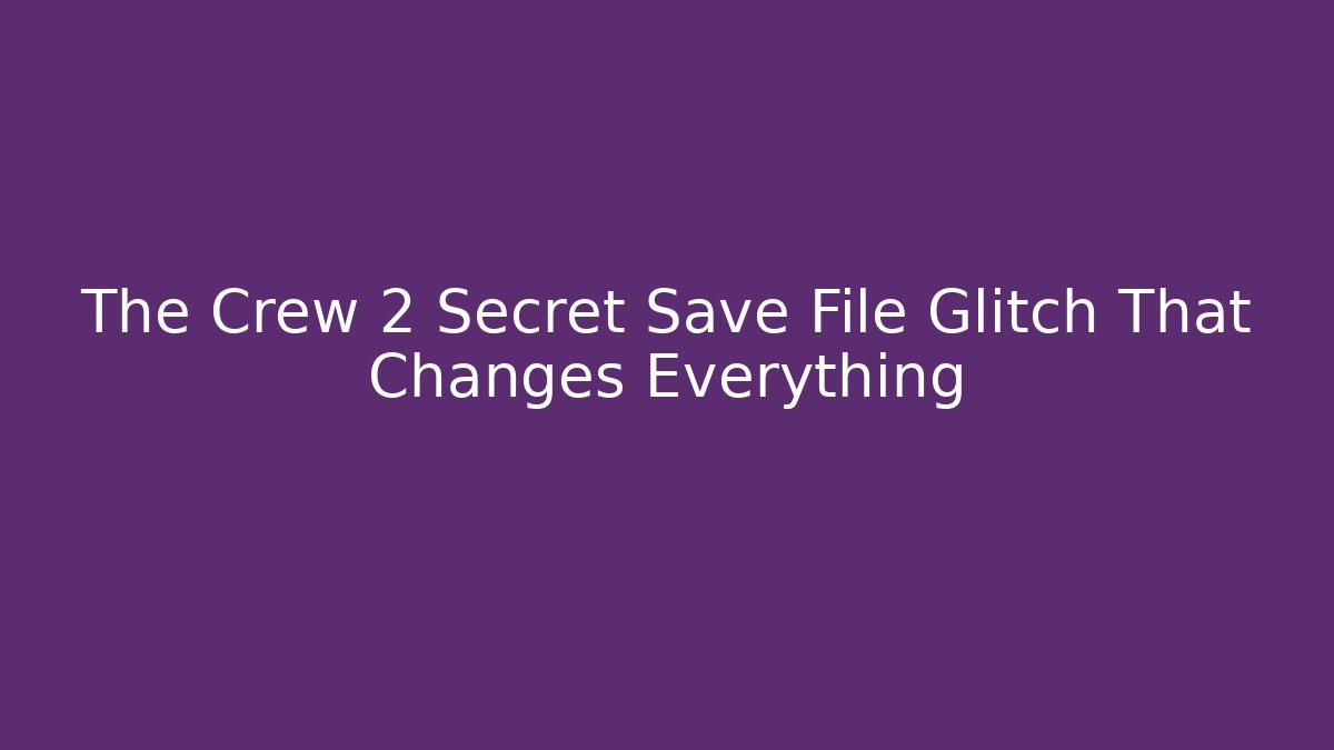 The Crew 2 Secret Save File Glitch That Changes Everything