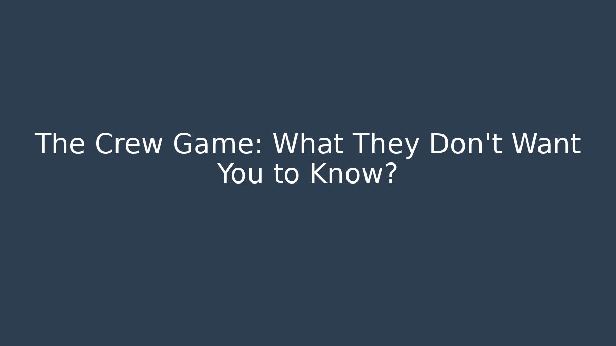 The Crew Game: What They Don't Want You to Know?