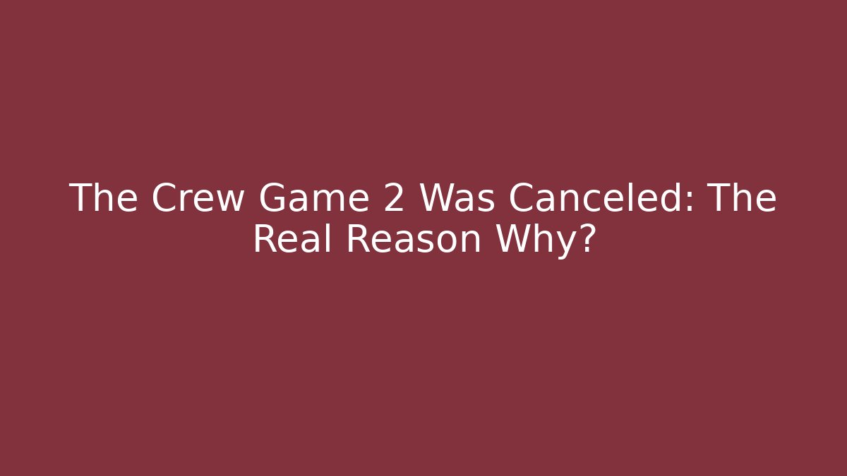 The Crew Game 2 Was Canceled: The Real Reason Why? - Critter Realm