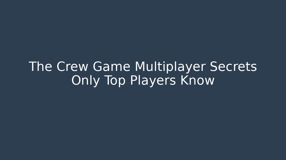The Crew Game Multiplayer Secrets Only Top Players Know - Critter Realm