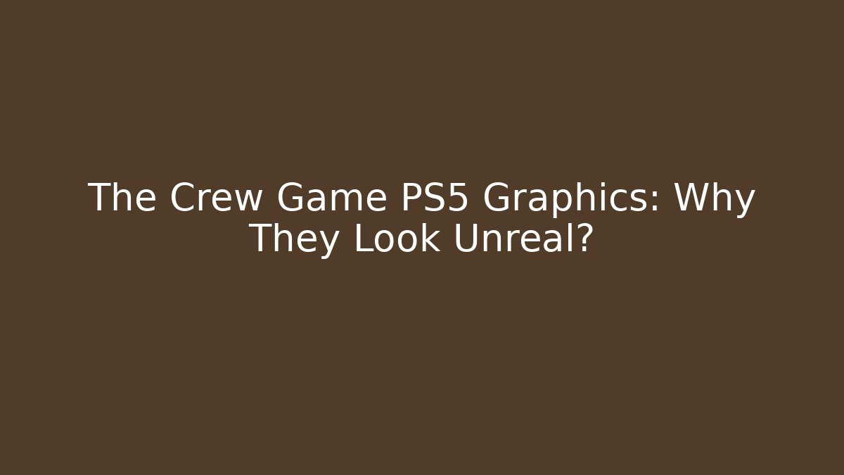 The Crew Game PS5 Graphics: Why They Look Unreal?