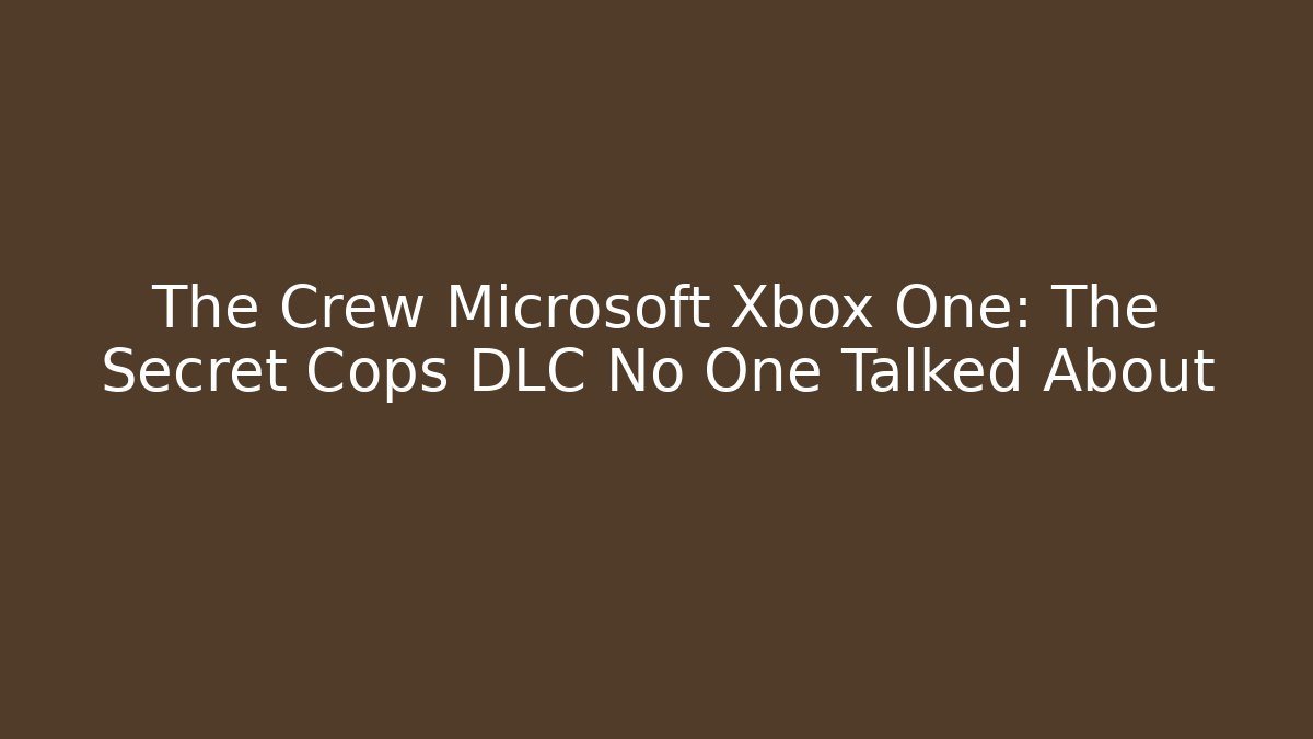 The Crew Microsoft Xbox One: The Secret Cops DLC No One Talked About