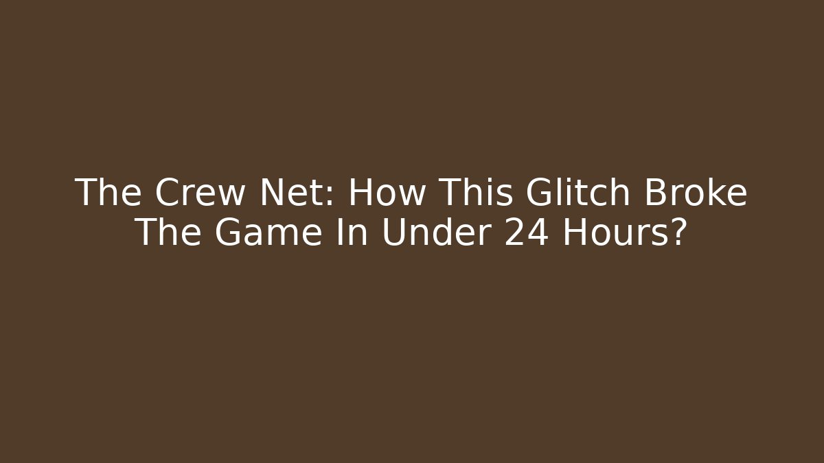 The Crew Net: How This Glitch Broke The Game In Under 24 Hours?