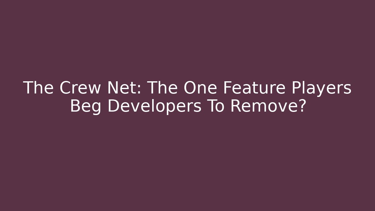 The Crew Net: The One Feature Players Beg Developers To Remove?