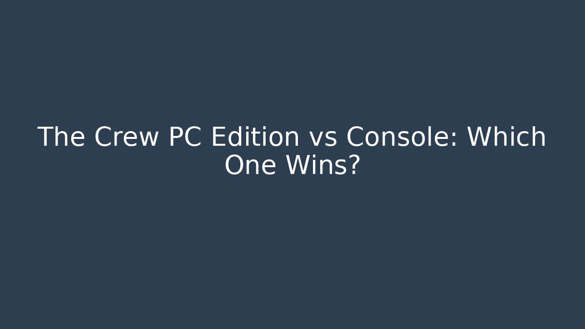 The Crew PC Edition vs Console: Which One Wins?