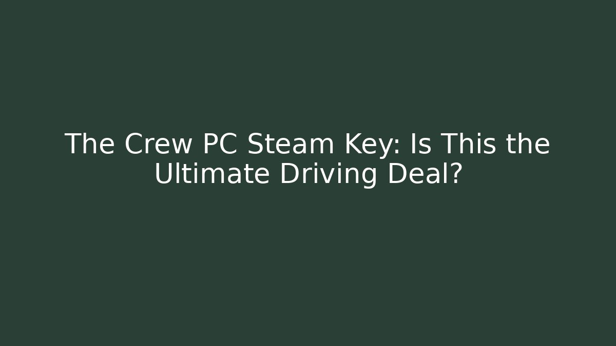 The Crew PC Steam Key: Is This the Ultimate Driving Deal?
