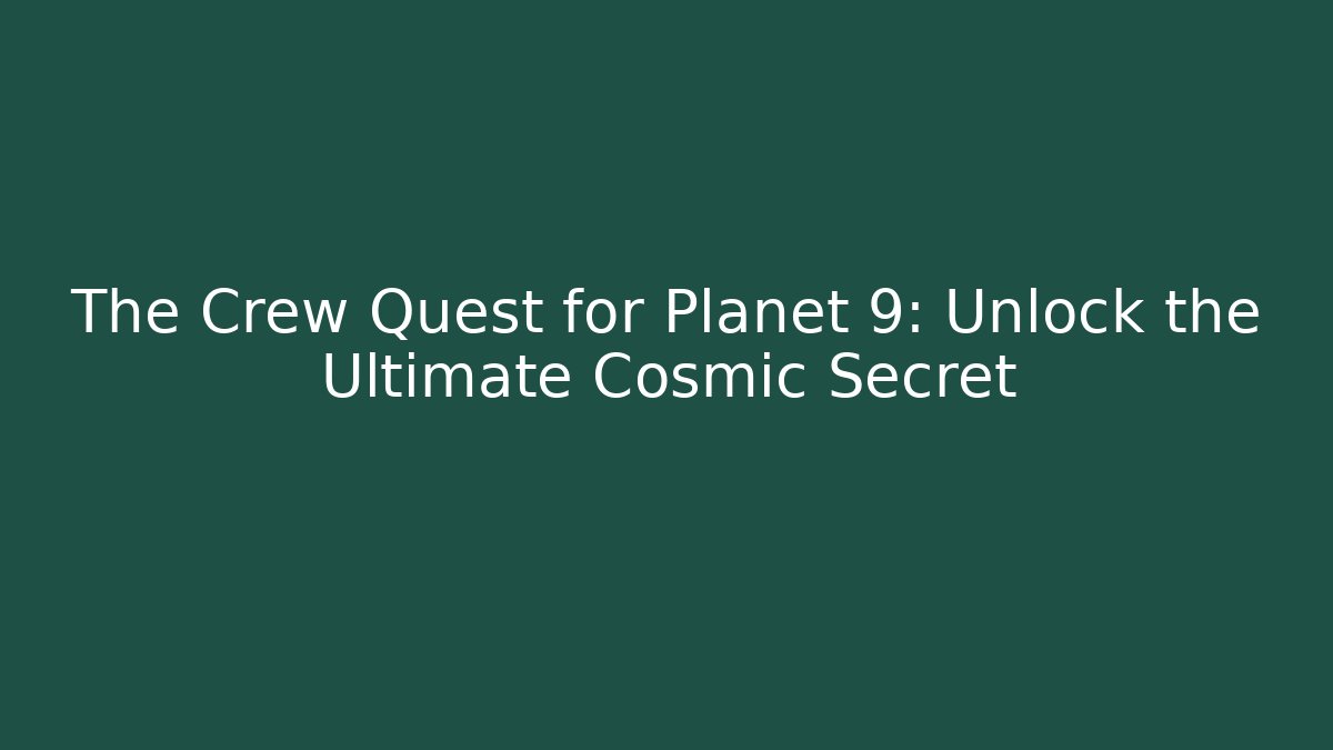 The Crew Quest for Planet 9: Unlock the Ultimate Cosmic Secret