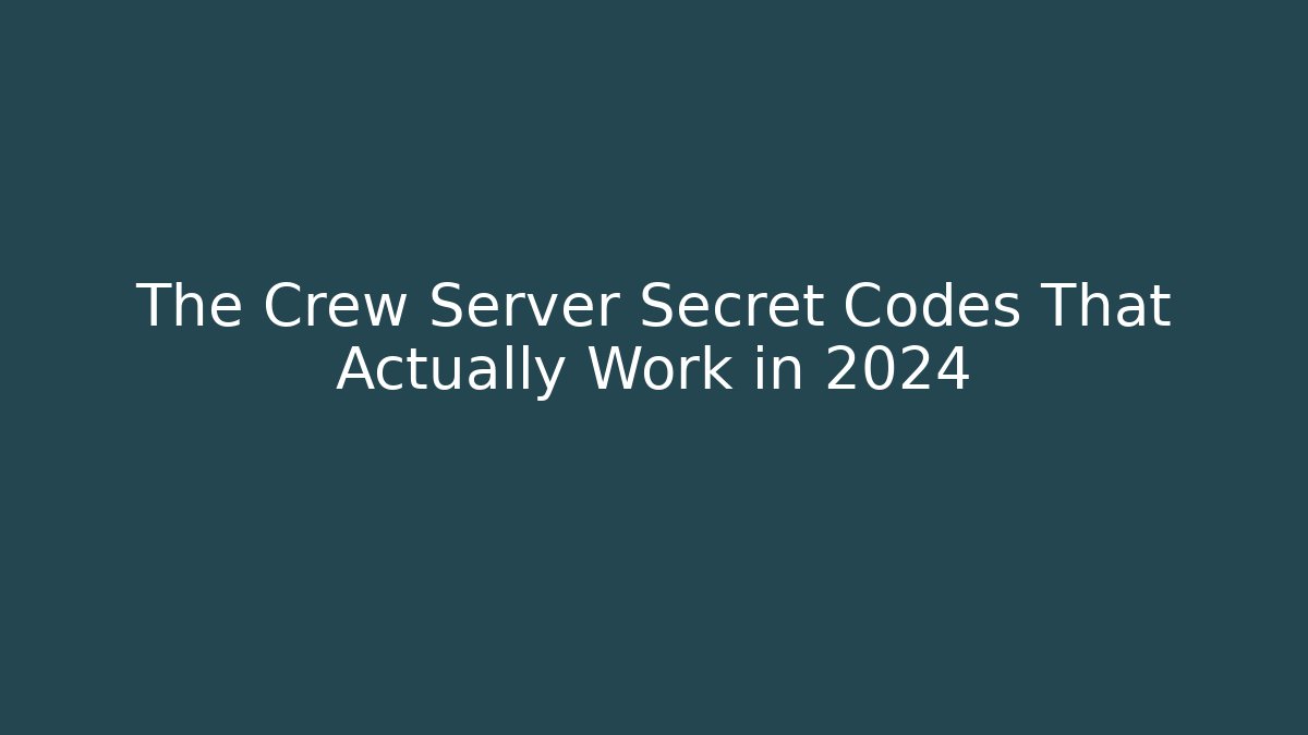 The Crew Server Secret Codes That Actually Work in 2024