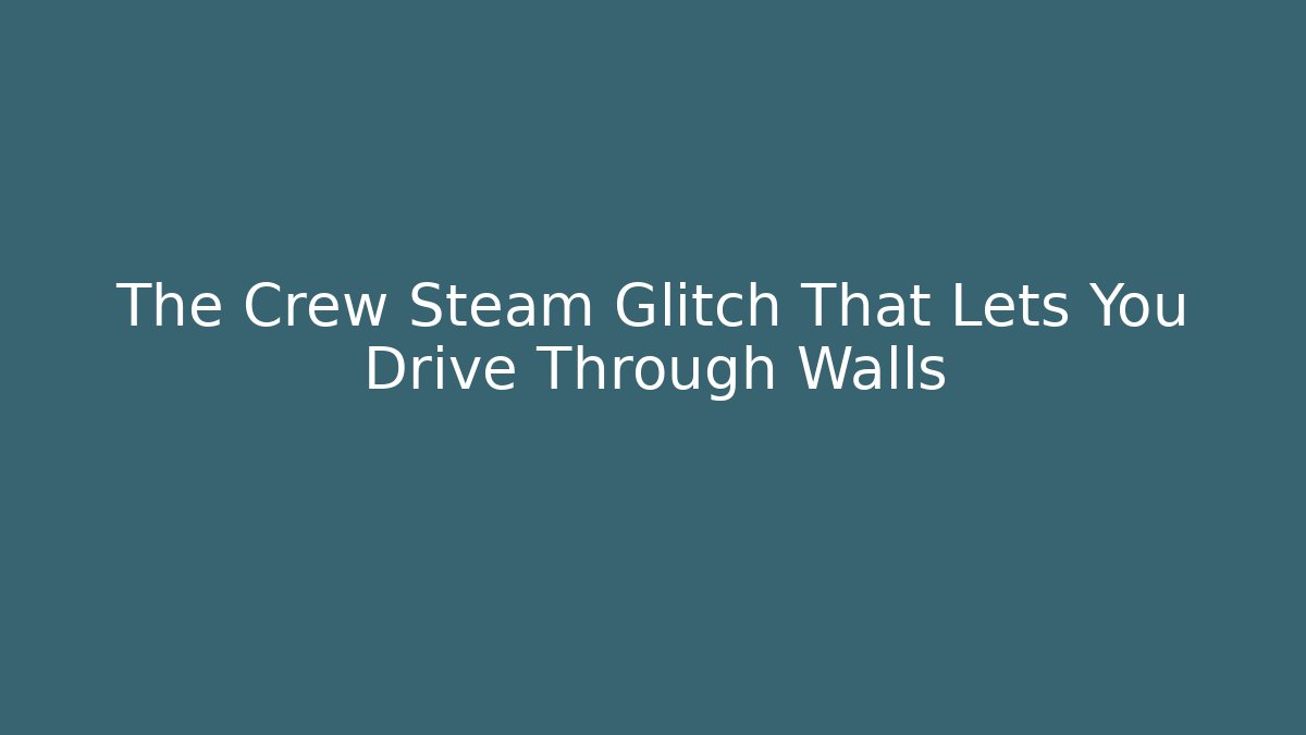 The Crew Steam Glitch That Lets You Drive Through Walls
