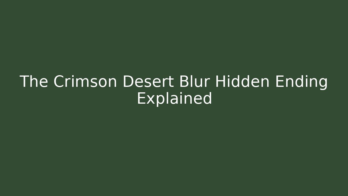 The Crimson Desert Blur Hidden Ending Explained - Critter Realm