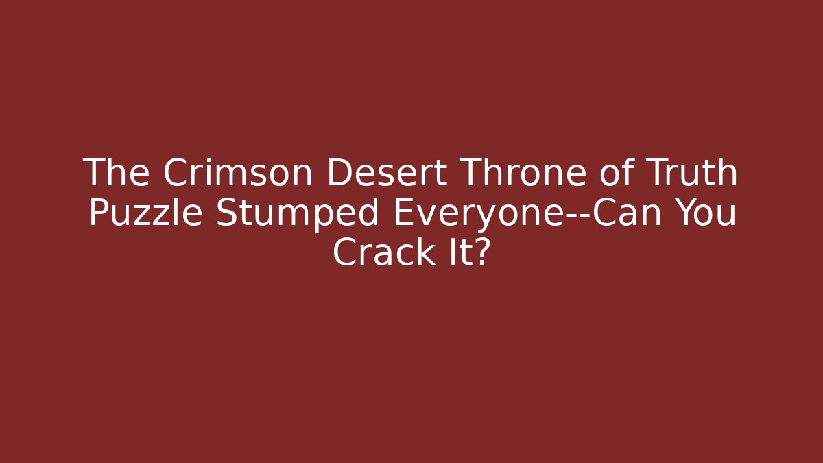 The Crimson Desert Throne of Truth Puzzle Stumped Everyone—Can You Crack It?