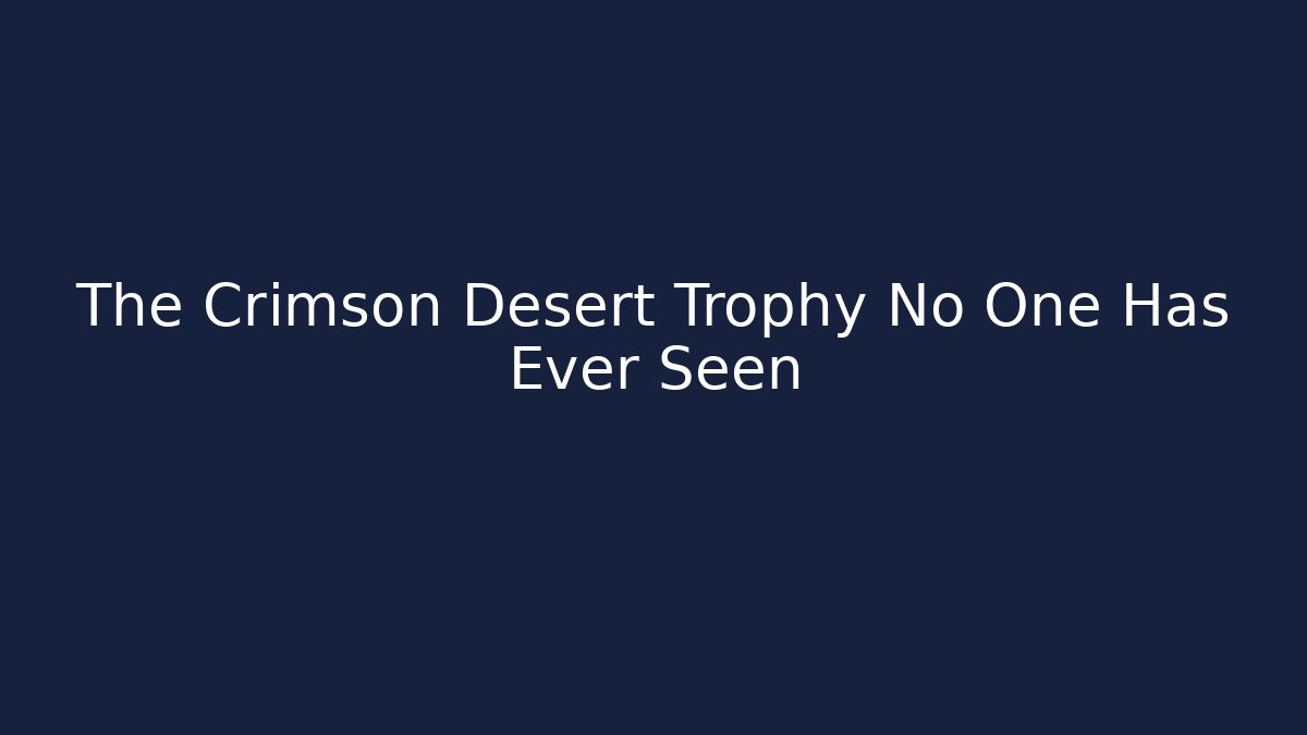 The Crimson Desert Trophy No One Has Ever Seen