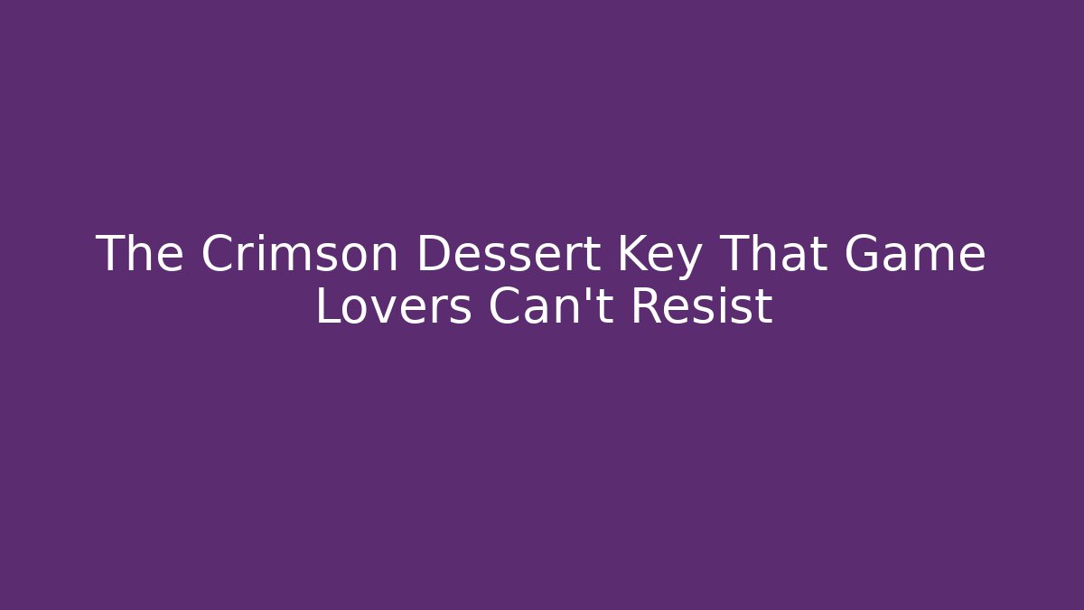 The Crimson Dessert Key That Game Lovers Can't Resist